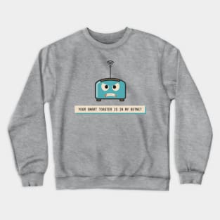 Your Smart Toaster Is in My Botnet | Geeky Hacker Shirt Crewneck Sweatshirt